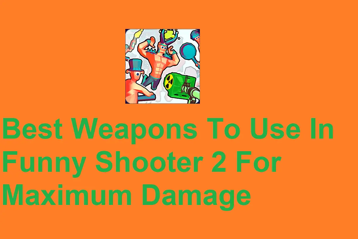 Best Weapons To Use In Funny Shooter 2 For Maximum Damage