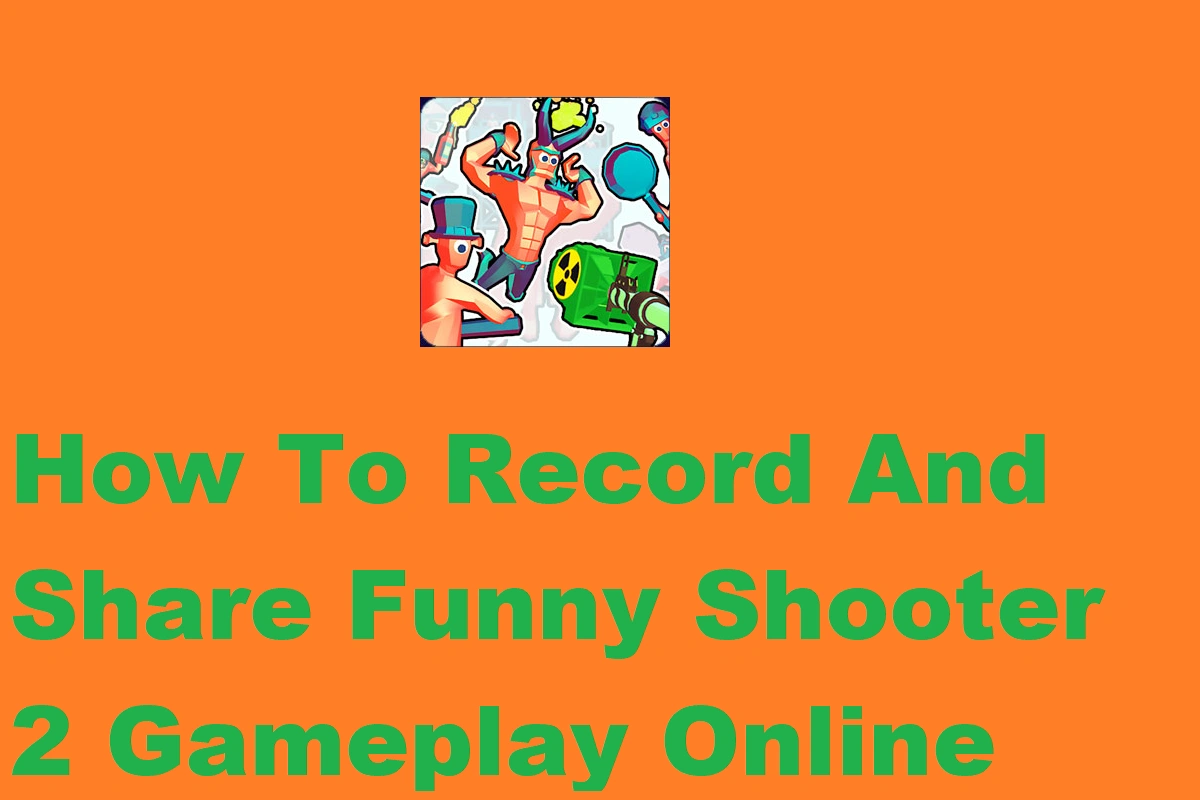 How To Record And Share Funny Shooter 2 Gameplay Online?